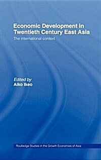 Economic Development in Twentieth-Century East Asia : The International Context (Hardcover)