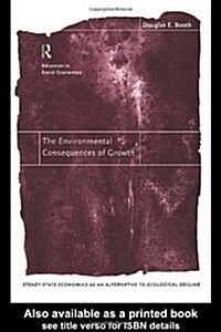 The Environmental Consequences of Growth : Steady-State Economics as an Alternative to Ecological Decline (Paperback)