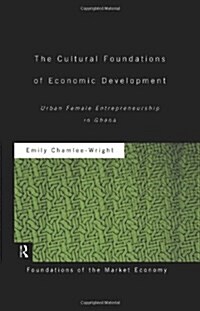 The Cultural Foundations of Economic Development : Urban Female Entrepreneurship in Ghana (Hardcover)