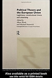Political Theory and the European Union : Legitimacy, Constitutional Choice and Citizenship (Hardcover)