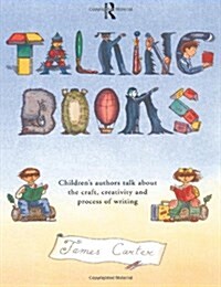 Talking Books : Childrens Authors Talk About the Craft, Creativity and Process of Writing (Paperback)