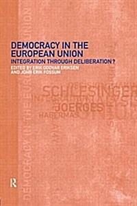 Democracy in the European Union : Integration Through Deliberation? (Paperback)