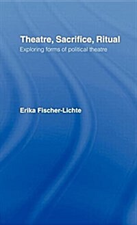 Theatre, Sacrifice, Ritual: Exploring Forms of Political Theatre (Hardcover)