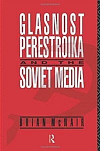 Glasnost, Perestroika and the Soviet Media (Hardcover)