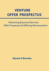 Venture Offer Prospectus: Reforming Business Plan Into Offer Prospectus and Offering Memorandum (Hardcover)