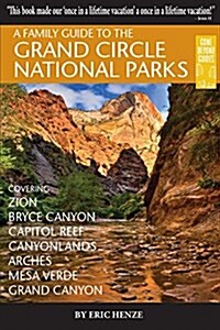 A Family Guide to the Grand Circle National Parks: Covering Zion, Bryce Canyon, Capitol Reef, Canyonlands, Arches, Mesa Verde, Grand Canyon (Paperback)