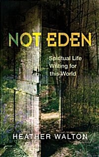 Not Eden : Spiritual Life Writing for This World (Paperback)