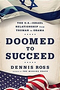 Doomed to Succeed: The U.S.-Israel Relationship from Truman to Obama (Hardcover)
