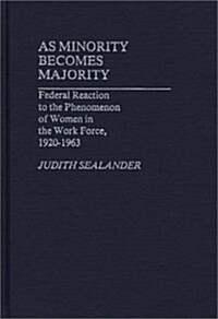 As Minority Becomes Majority: Federal Reaction to the Phenomenon of Women in the Work Force, 1920-1963 (Hardcover)