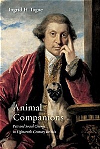 Animal Companions: Pets and Social Change in Eighteenth-Century Britain (Hardcover)