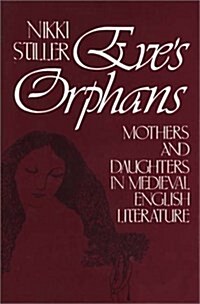 Eves Orphans: Mothers and Daughters in Medieval English Literature (Hardcover)