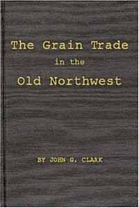 The Grain Trade in the Old Northwest (Hardcover, Revised)