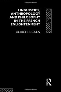 Linguistics, Anthropology and Philosophy in the French Enlightenment : A contribution to the history of the relationship between language theory and i (Hardcover)