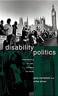 Disability Politics : Understanding Our Past, Changing Our Future (Hardcover)