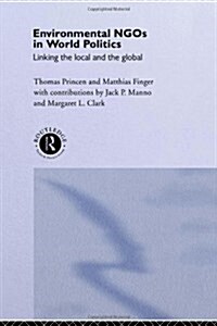 Environmental NGOs in World Politics : Linking the Local and the Global (Hardcover)