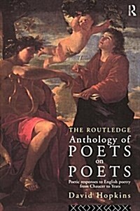 The Routledge Anthology of Poets on Poets : Poetic Responses to English Poetry from Chaucer to Yeats (Paperback)