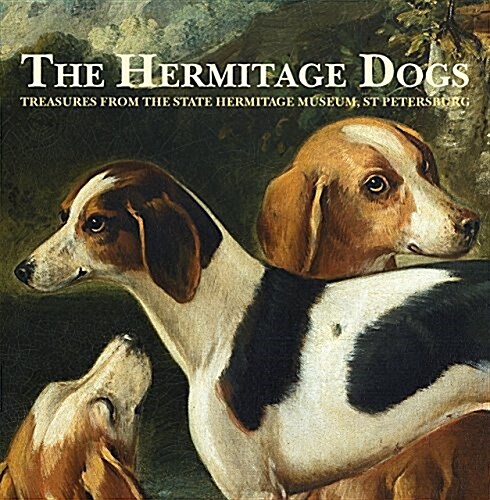 The Hermitage Dogs - Treasures from the State Hermitage Museum, St Petersburg (Paperback)