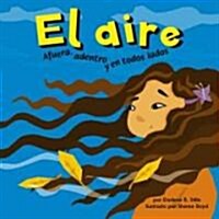 El Aire: Afuera, Adentro y en Todos Lados (Library Binding)