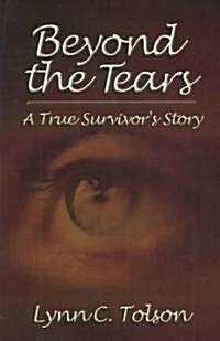 Beyond the Tears: A True Survivors Story (Paperback)