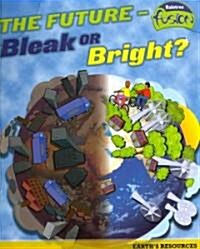 The Future - Bleak or Bright?: Earths Resources (Paperback)