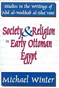 Society and Religion in Early Ottoman Egypt: Studies in the Writings of abd Al-Wahhab Al-Sha rani (Paperback)