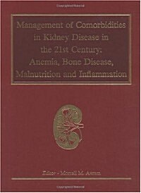 Management of Comorbidities in Kidney Disease in the 21st Century : Anemia, Bone Disease, Malnutrition, and Inflammation (Hardcover)