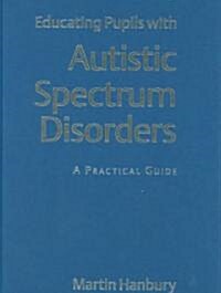 Educating Pupils with Autistic Spectrum Disorders : A Practical Guide (Hardcover)
