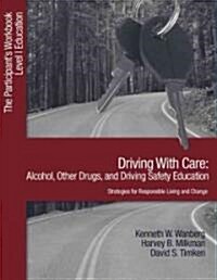 Driving with Care: Alcohol, Other Drugs, and Driving Safety Education-Strategies for Responsible Living: The Participants Workbook, Level 1 Education (Paperback)