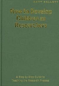 How to Develop Children as Researchers: A Step by Step Guide to Teaching the Research Process (Hardcover)