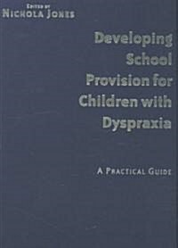 Developing School Provision for Children with Dyspraxia: A Practical Guide (Hardcover)