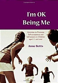 I′m Okay Being Me: Activities to Promote Self-Acceptance and Self-Esteem in Young People Aged 12 to 18 Years (Paperback)