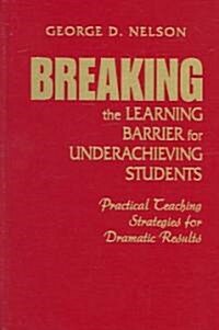 Breaking the Learning Barrier for Underachieving Students: Practical Teaching Strategies for Dramatic Results (Hardcover)