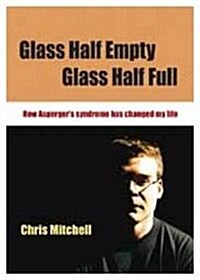 Glass Half-Empty, Glass Half-Full: How Asperger′s Syndrome Changed My Life (Hardcover)