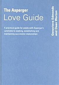 The Asperger Love Guide: A Practical Guide for Adults with Asperger′s Syndrome to Seeking, Establishing and Maintaining Successful Relati (Hardcover)