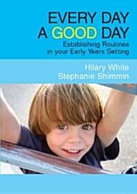 Every Day a Good Day: Establishing Routines in Your Early Years Setting (Paperback)