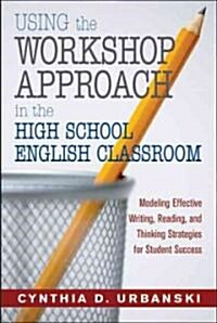 Using the Workshop Approach in the High School English Classroom: Modeling Effective Writing, Reading, and Thinking Strategies for Student Success (Paperback)