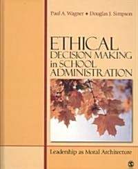 Ethical Decision Making in School Administration: Leadership as Moral Architecture (Hardcover)