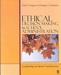 Ethical Decision Making in School Administration: Leadership as Moral Architecture (Paperback)