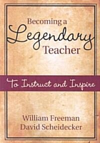 Becoming a Legendary Teacher: To Instruct and Inspire (Paperback)