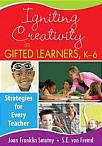 Igniting Creativity in Gifted Learners, K-6: Strategies for Every Teacher (Paperback)