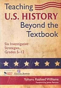 Teaching U.S. History Beyond the Textbook: Six Investigative Strategies, Grades 5-12 (Paperback)