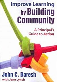 Improve Learning by Building Community: A Principal′s Guide to Action (Paperback)