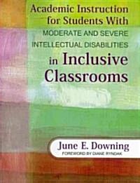 Academic Instruction for Students with Moderate and Severe Intellectual Disabilities in Inclusive Classrooms (Paperback)