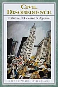 Civil Disobedience: A Wadsworth Casebook in Argument (with Infotrac) [With Infotrac] (Paperback)