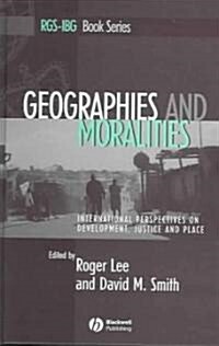 Geographies and Moralities : International Perspectives on Development, Justice and Place (Hardcover)