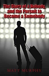 The Story Of A Nobody, And The Pursuit To Become A Somebody (Paperback)