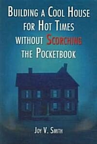 Building A Cool House For Hot Times Without Scorching The Pocketbook (Paperback)