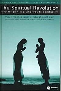 The Spiritual Revolution : Why Religion is Giving Way to Spirituality (Hardcover)