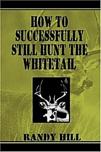 How to Successfully Still-Hunt the Whitetail (Paperback)