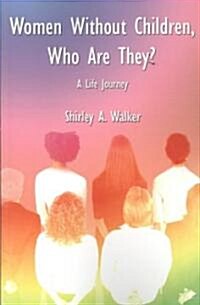 Women Without Children, Who Are They?: A Life Journey (Paperback)